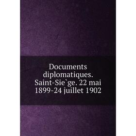 

Книга Documents diplomatiques. Saint-Siège. 22 mai 1899-24 juillet 1902