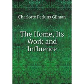 

Книга The Home, Its Work and Influence