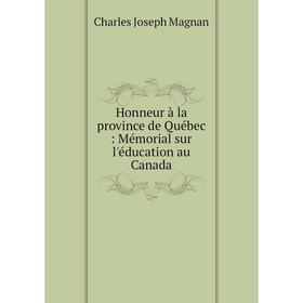 

Книга Honneur à la province de Québec : Mémorial sur l'éducation au Canada