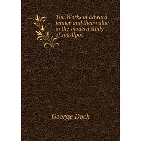 

Книга The Works of Edward Jenner and their value in the modern study of smallpox