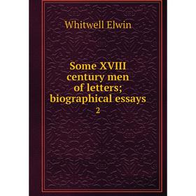 

Книга Some XVIII century men of letters; biographical essays2. Whitwell Elwin