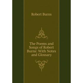 

Книга The Poems and Songs of Robert Burns: With Notes and Glossary