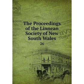 

Книга The Proceedings of the Linnean Society of New South Wales 26