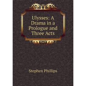 

Книга Ulysses: A Drama in a Prologue and Three Acts