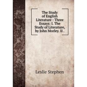 

Книга The Study of English Literature: Three Essays: I. The Study of Literature, by John Morley. II.