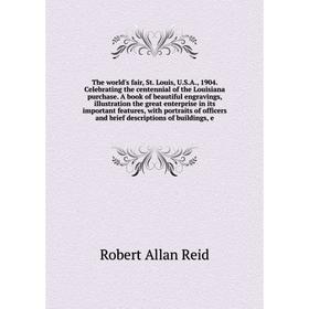 

Книга The world's fair, St. Louis, U.S.A., 1904. Celebrating the centennial of the Louisiana purchase. A book of beautiful engravings, illustration th