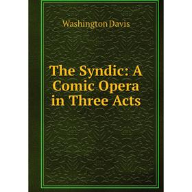 

Книга The Syndic: A Comic Opera in Three Acts