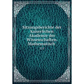 

Книга Sitzungsberichte der kaiserlichen Akademie der Wissenschaften. Mathematisch.111