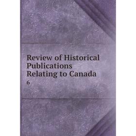 

Книга Review of Historical Publications Relating to Canada 6