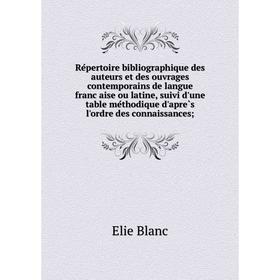 

Книга Répertoire bibliographique des auteurs et des ouvrages contemporains de langue française ou latine, suivi d'une table méthodique d'après l'o