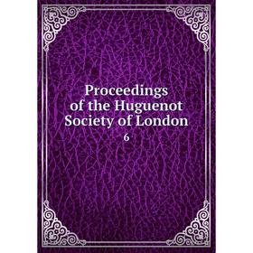 

Книга Proceedings of the Huguenot Society of London 6