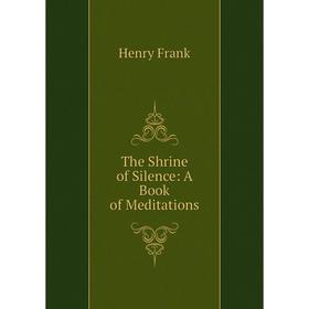 

Книга The Shrine of Silence: A Book of Meditations
