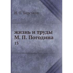 

Жизнь и труды М. П. Погодина 15