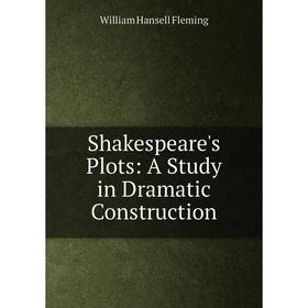 

Книга Shakespeare's Plots: A Study in Dramatic Construction