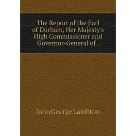 

Книга The Report of the Earl of Durham, Her Majesty's High Commissioner and Governor-General of.