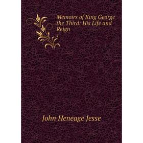 

Книга Memoirs of King George the Third: His Life and Reign1