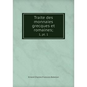 

Книга Traite des monnaies grecques et romaines; 1, pt. 1