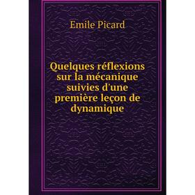 

Книга Quelques réflexions sur la mécanique suivies d'une première leçon de dynamique. Emile Picard