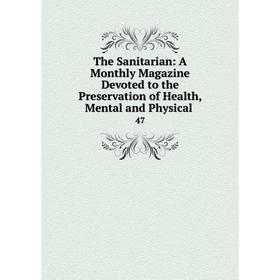 

Книга The Sanitarian: A Monthly Magazine Devoted to the Preservation of Health, Mental and Physical. 47