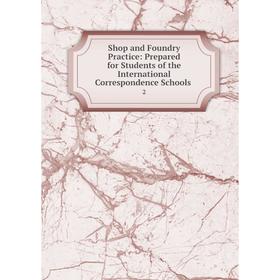 

Книга Shop and Foundry Practice: Prepared for Students of the International Correspondence Schools