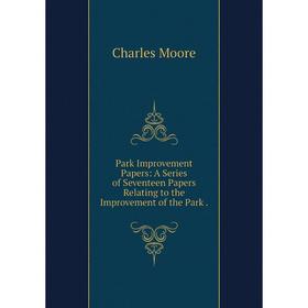 

Книга Park Improvement Papers: A Series of Seventeen Papers Relating to the Improvement of the Park