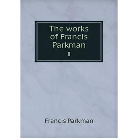 

Книга The works of Francis Parkman 8