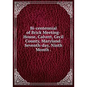 

Книга Bi-centennial of Brick Meeting-House, Calvert, Cecil County, Maryland: Seventh-day, Ninth Month.