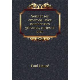 

Книга Sens et ses environs: avec nombreuses gravures, cartes et plan. Paul Heuré