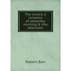 

Книга The victors; a romance of yesterday morning & this afternoon
