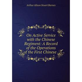 

Книга On Active Service with the Chinese Regiment: A Record of the Operations of the First Chinese