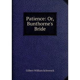 

Книга Patience: Or, Bunthorne's Bride