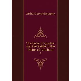 

Книга The Siege of Quebec and the Battle of the Plains of Abraham 3