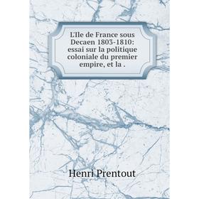 

Книга L'Ile de France sous Decaen 1803-1810: essai sur la politique coloniale du premier empire