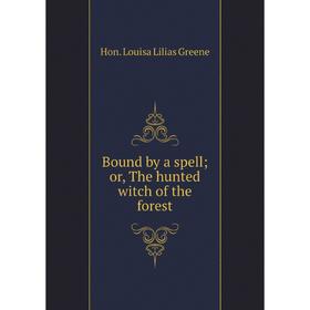 

Книга Bound by a spell; or, The hunted witch of the forest
