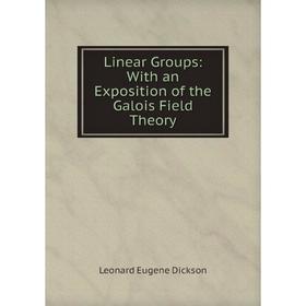

Книга Linear Groups: With an Exposition of the Galois Field Theory