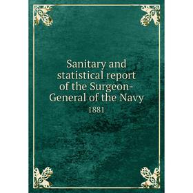 

Книга Sanitary and statistical report of the Surgeon-General of the Navy1881