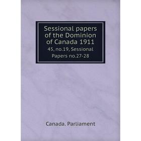

Книга Sessional papers of the Dominion of Canada 191145, no.19, Sessional Papers no.27-28. Canada. Parlia