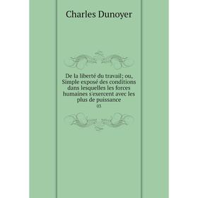 

Книга De la liberté du travail; ou, Simple exposé des conditions dans lesquelles les forces humaines s'exercent avec les plus de puissance 03