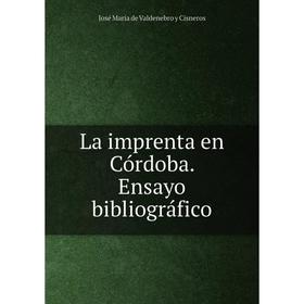 

Книга La imprenta en Córdoba. Ensayo bibliográfico