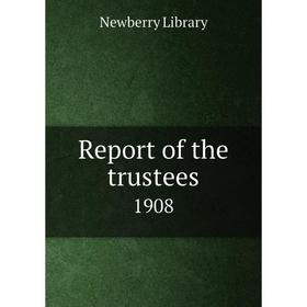 

Книга Report of the trustees 1908