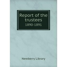

Книга Report of the trustees 1890-1891