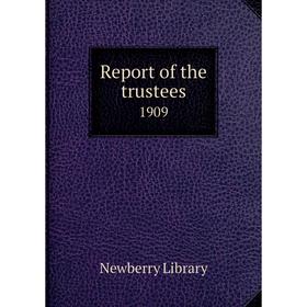 

Книга Report of the trustees 1909