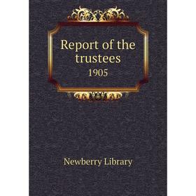 

Книга Report of the trustees 1905