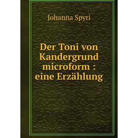 

Книга Der Toni von Kandergrund microform: eine Erzählung