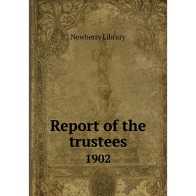 

Книга Report of the trustees 1902