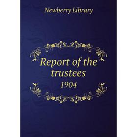 

Книга Report of the trustees 1904