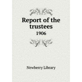 

Книга Report of the trustees 1906