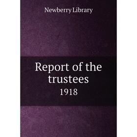 

Книга Report of the trustees 1918