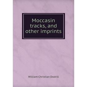 

Книга Moccasin tracks, and other imprints
