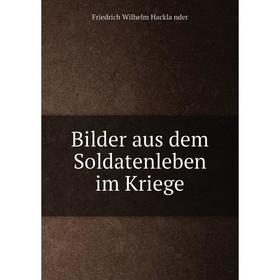 

Книга Bilder aus dem Soldatenleben im Kriege